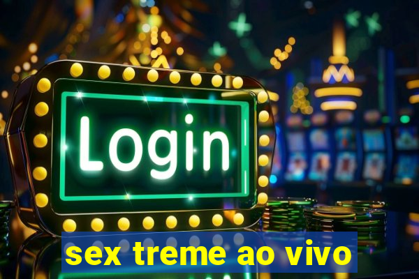 sex treme ao vivo